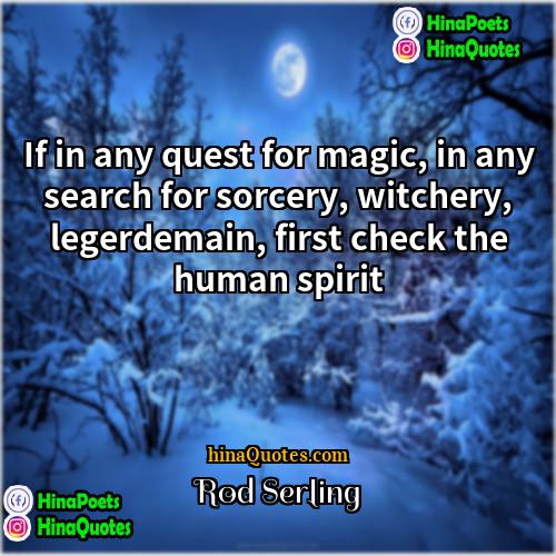 Rod Serling Quotes | If in any quest for magic, in
